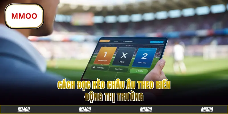 Cách đọc kèo châu Âu theo biến động thị trường